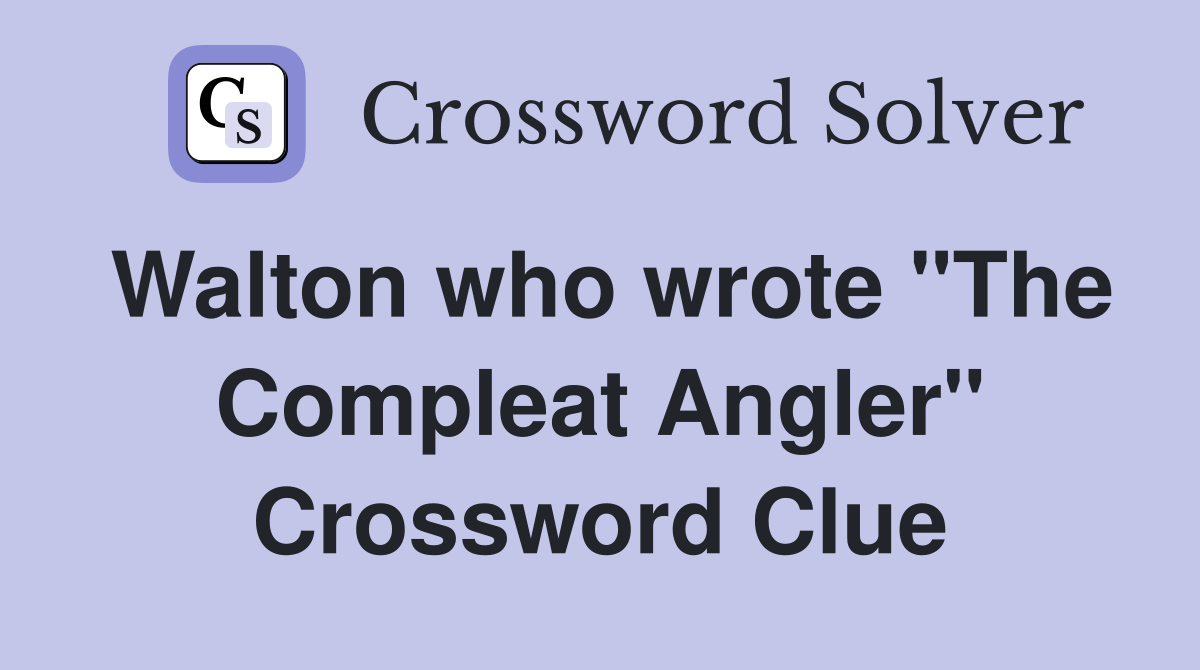 Walton who wrote "The Compleat Angler" Crossword Clue
