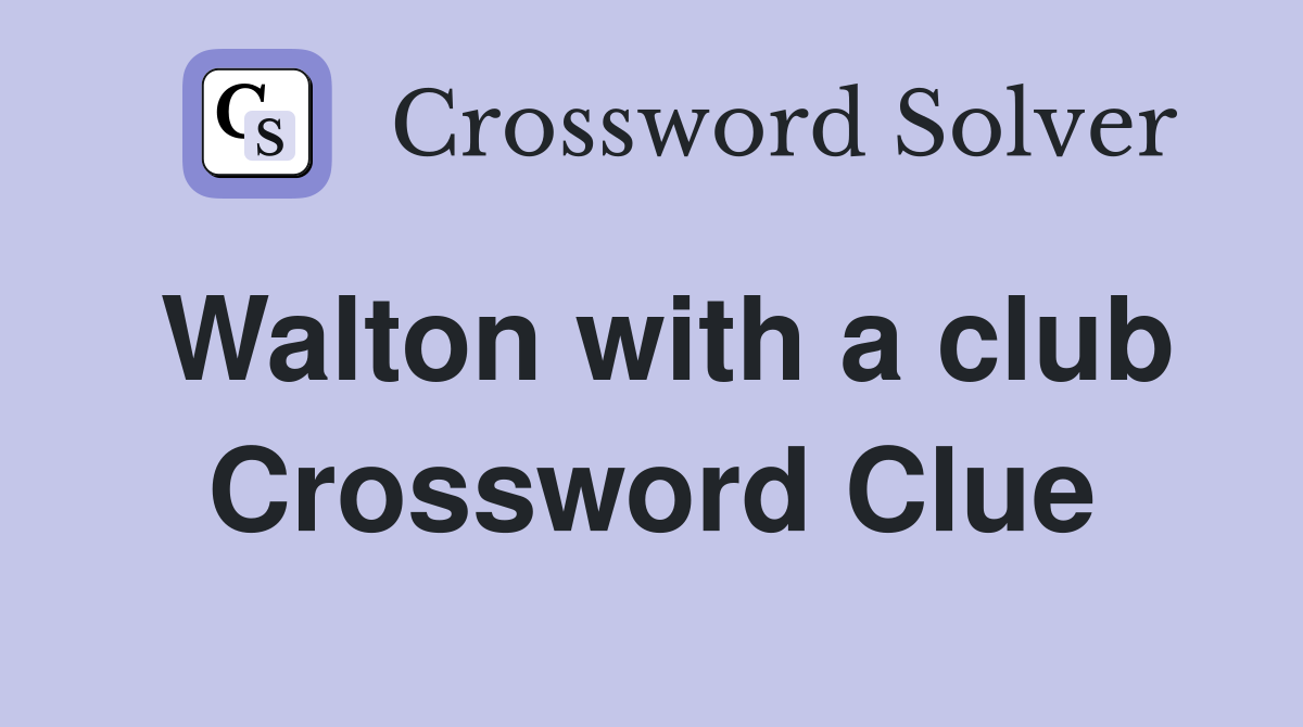 Walton with a club Crossword Clue