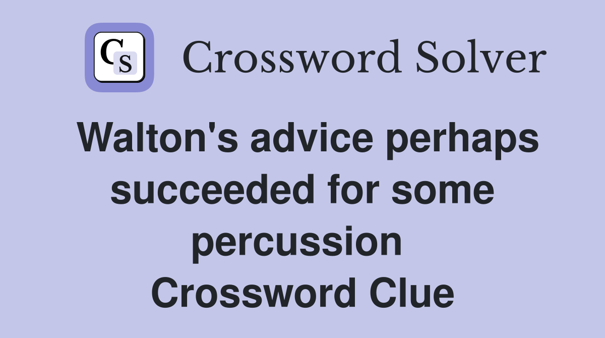 Walton's advice perhaps succeeded for some percussion  Crossword Clue
