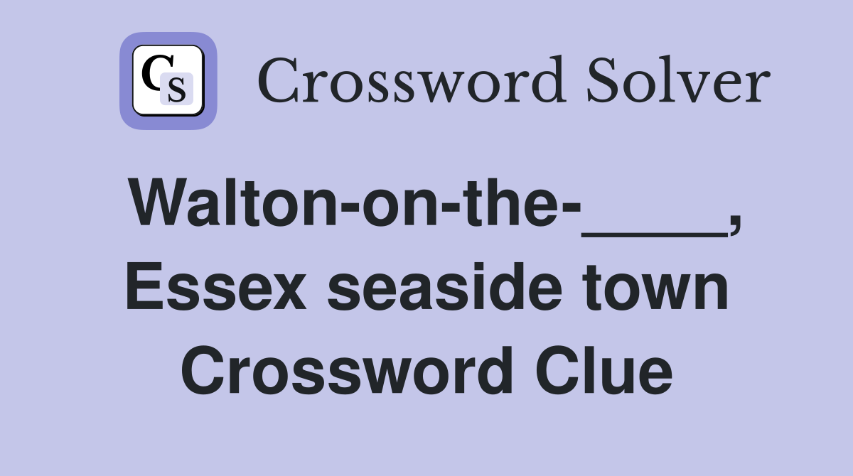 Walton-on-the-____, Essex seaside town Crossword Clue