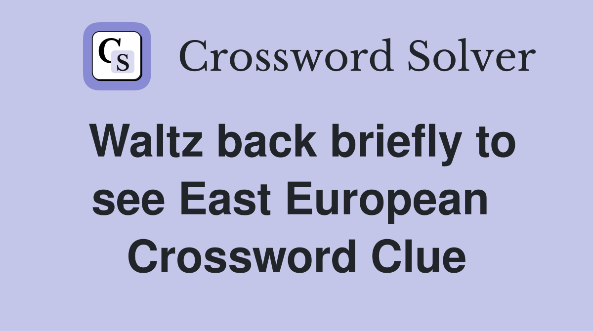 Waltz back briefly to see East European  Crossword Clue