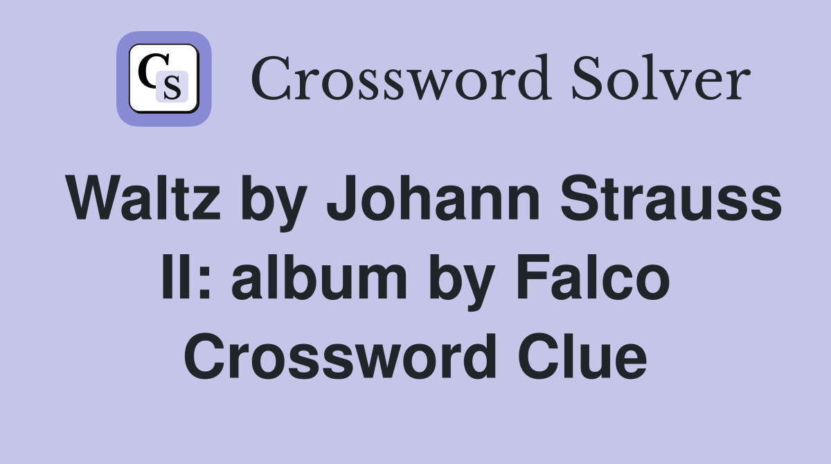 Waltz by Johann Strauss II: album by Falco Crossword Clue