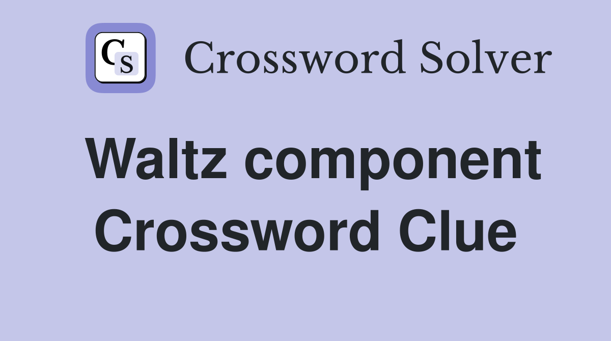 Waltz component Crossword Clue