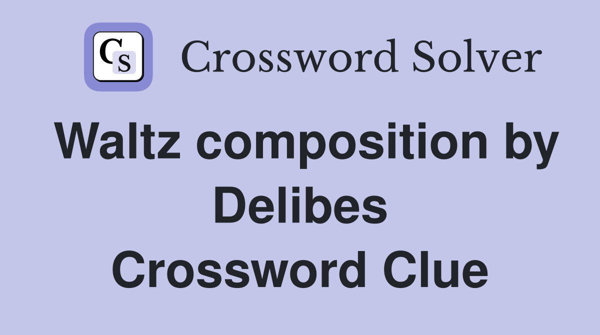 Waltz composition by Delibes Crossword Clue