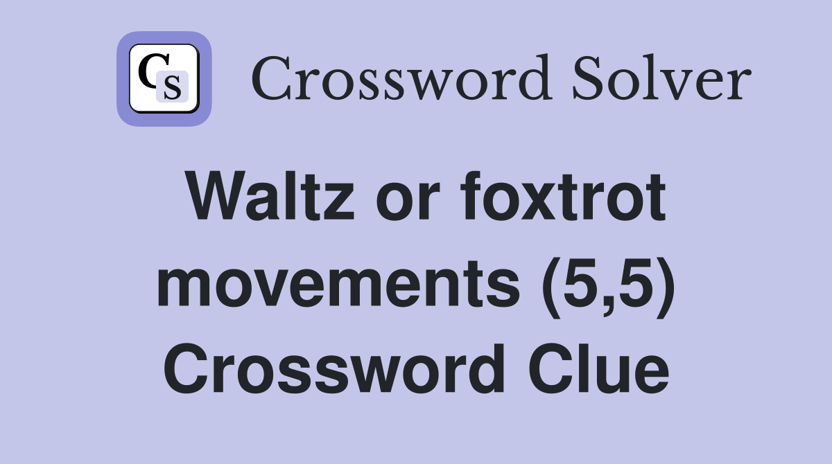 Waltz or foxtrot movements (5,5) Crossword Clue