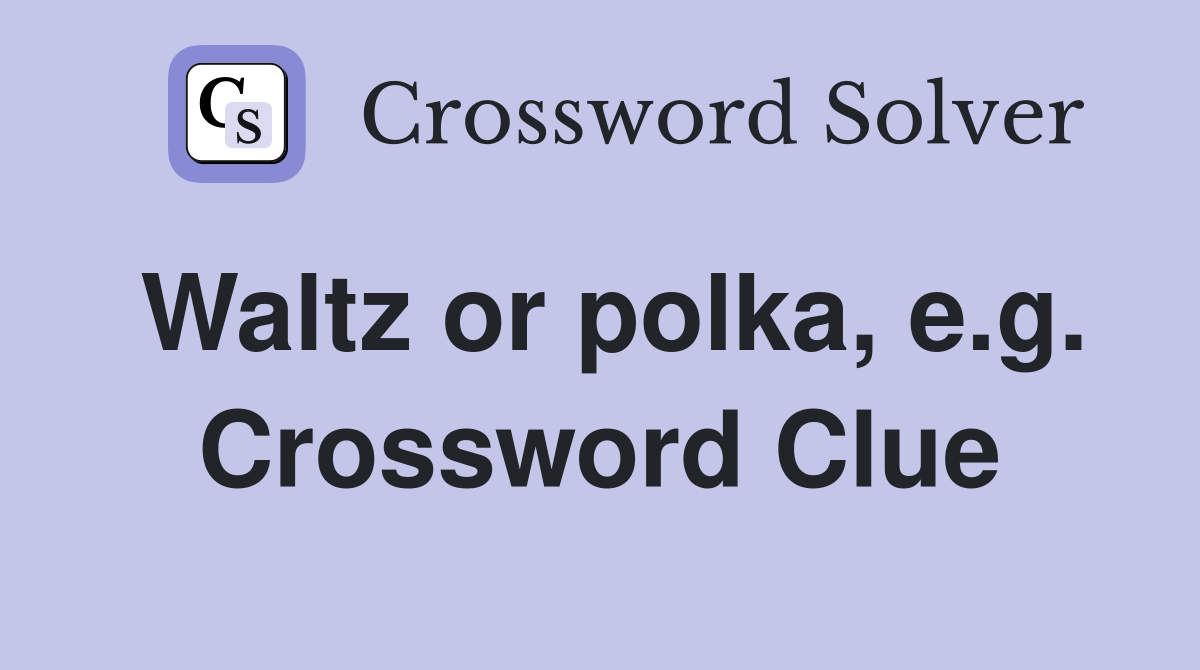Waltz or polka, e.g. Crossword Clue
