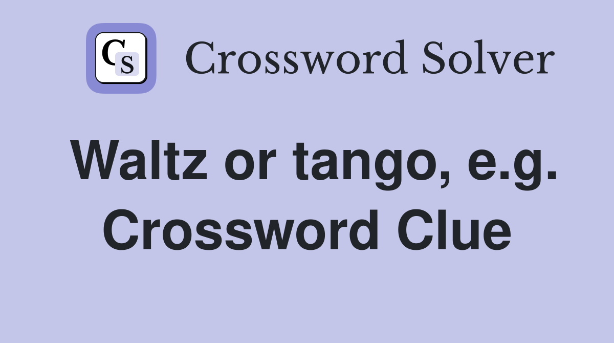 Waltz or tango, e.g. Crossword Clue