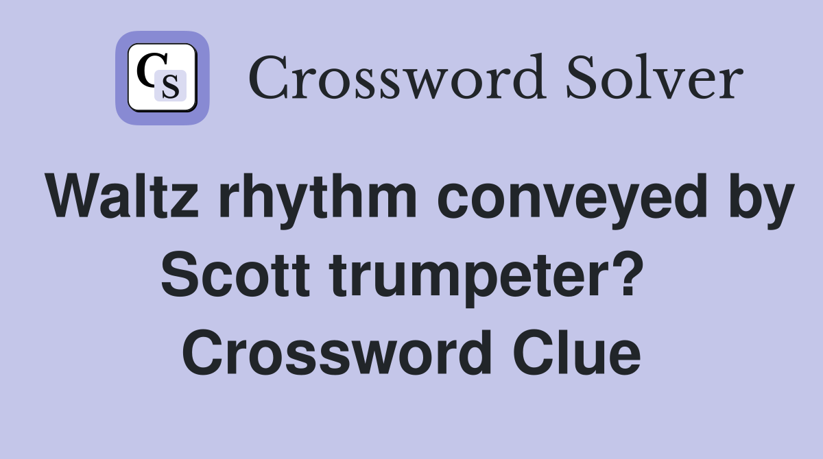 Waltz rhythm conveyed by Scott trumpeter?  Crossword Clue