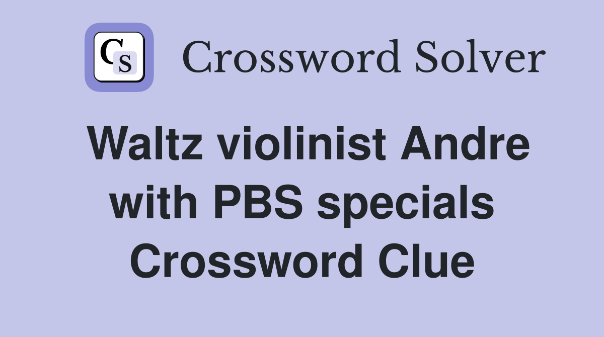 Waltz violinist Andre with PBS specials Crossword Clue