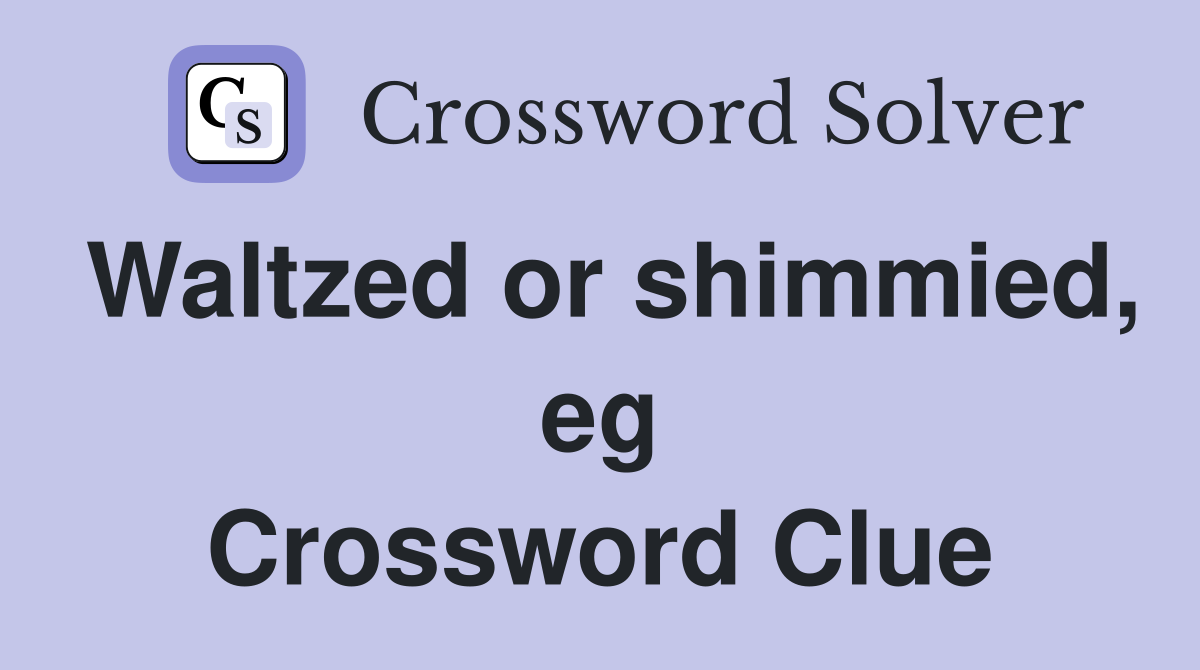 Waltzed or shimmied, eg Crossword Clue