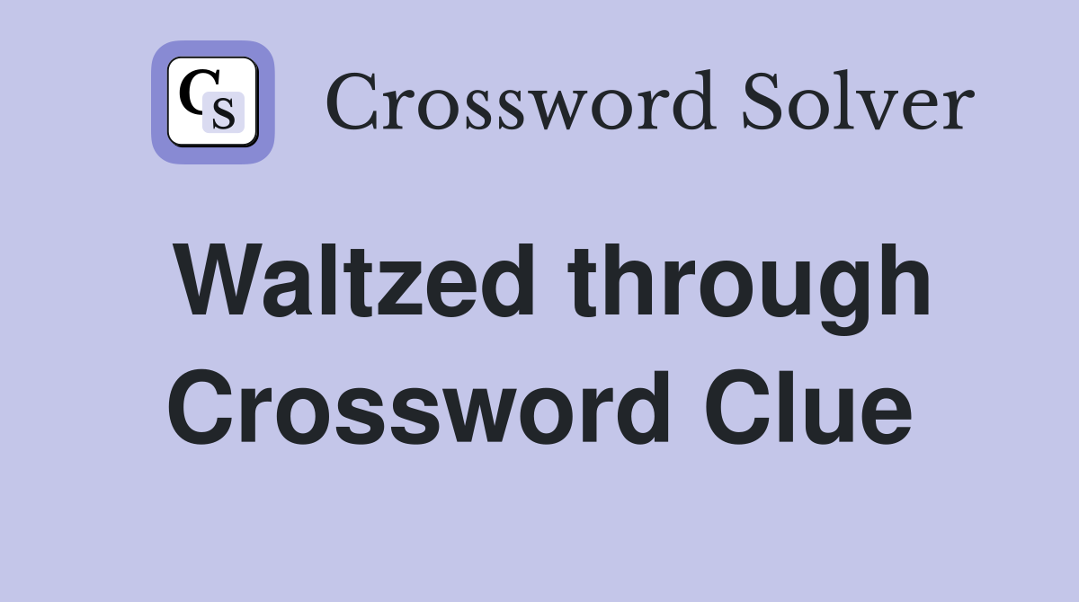 Waltzed through Crossword Clue