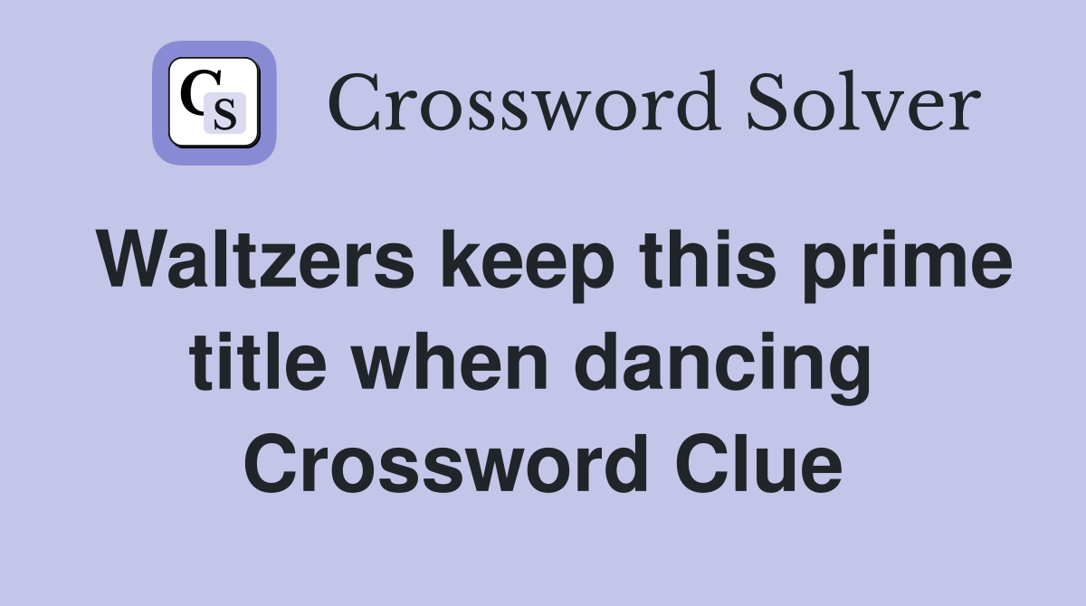 Waltzers keep this prime title when dancing  Crossword Clue