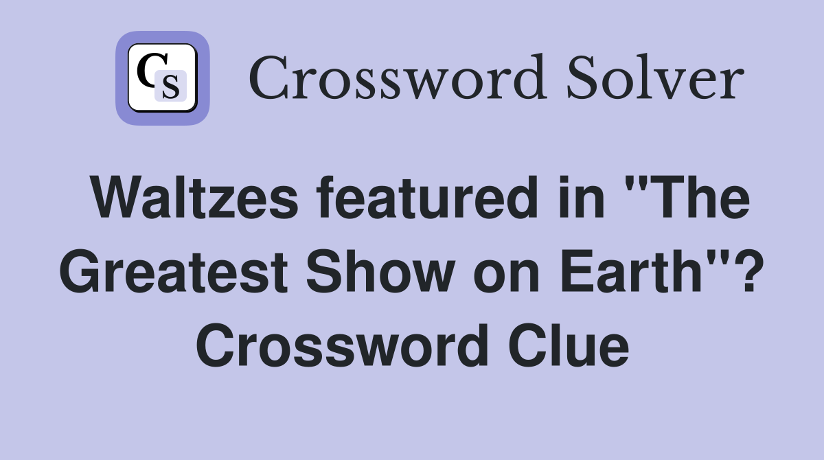 Waltzes featured in "The Greatest Show on Earth"? Crossword Clue