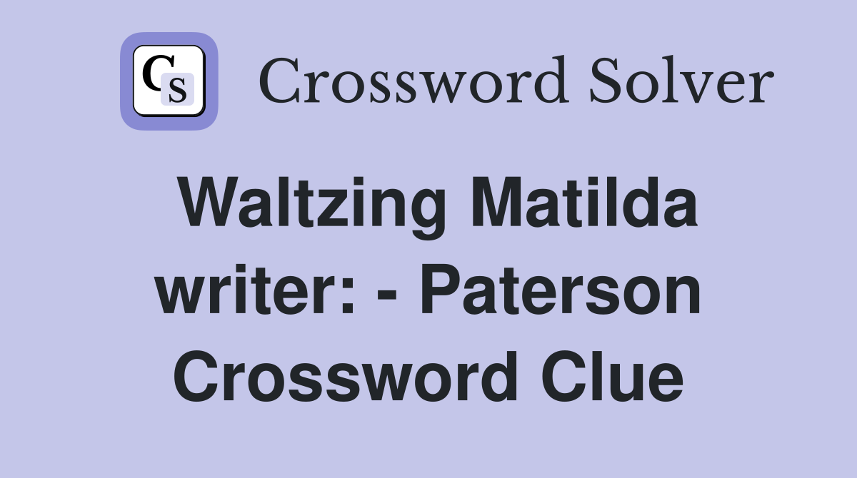 Waltzing Matilda writer: - Paterson Crossword Clue