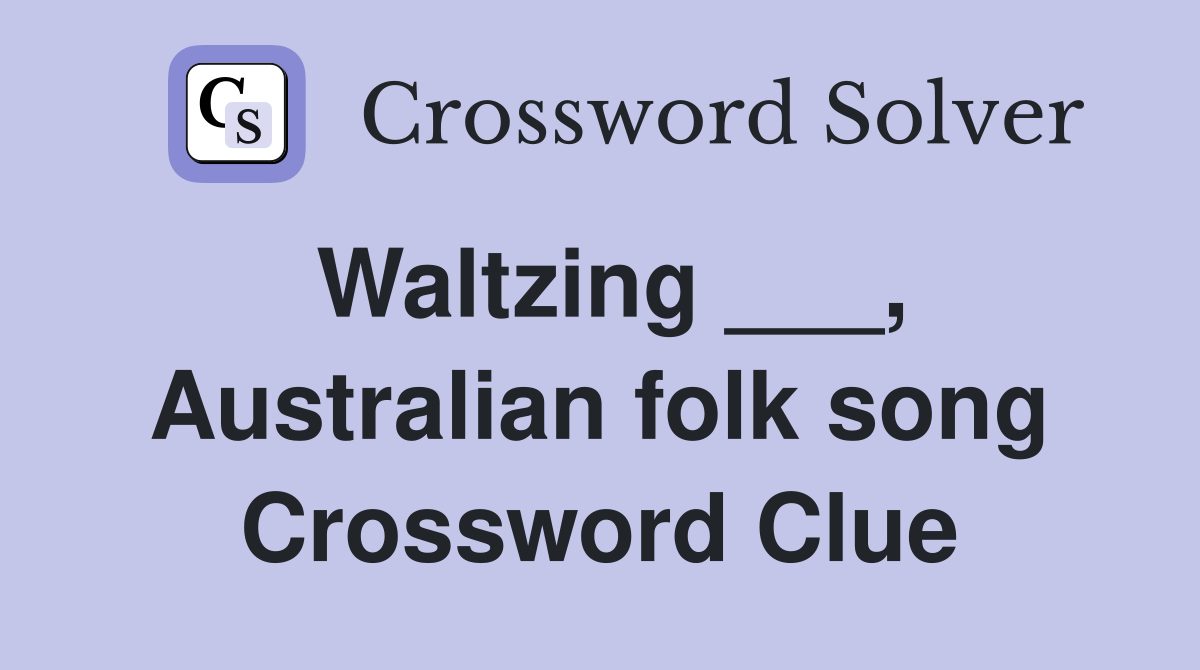 Waltzing ___, Australian folk song Crossword Clue