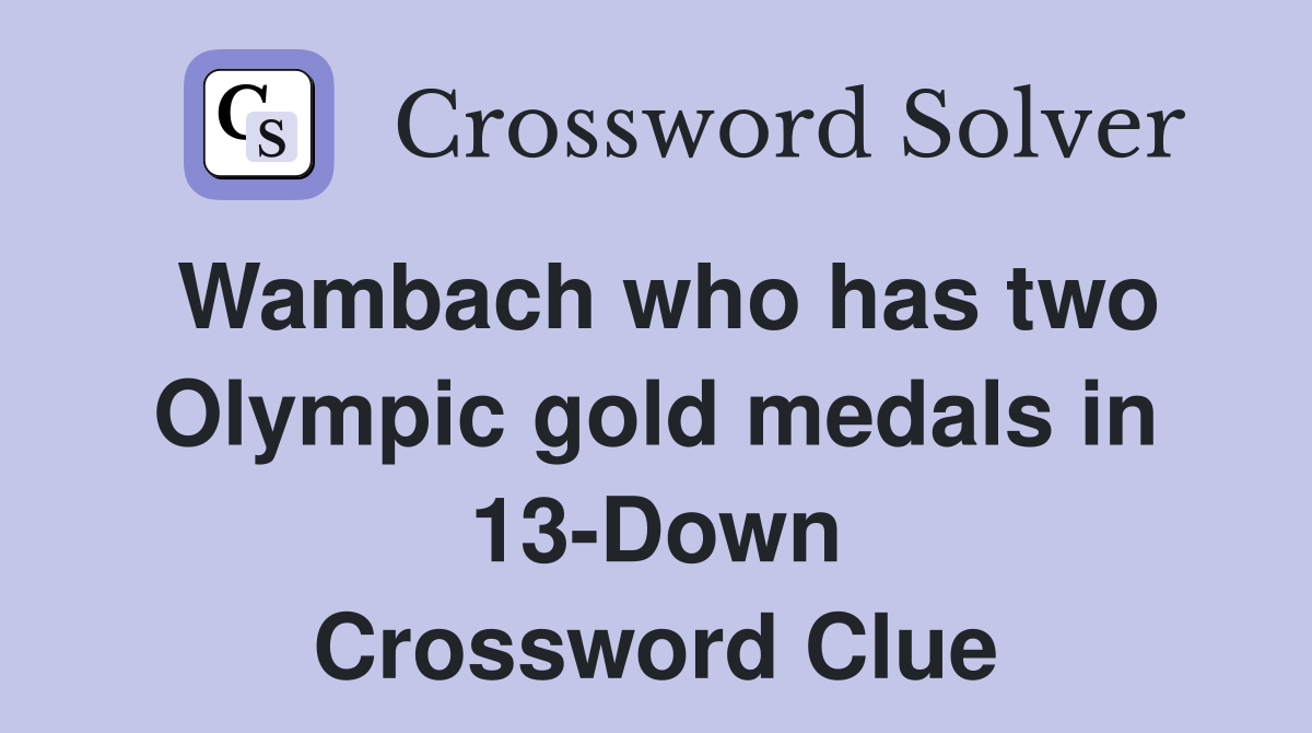 Wambach who has two Olympic gold medals in 13-Down Crossword Clue