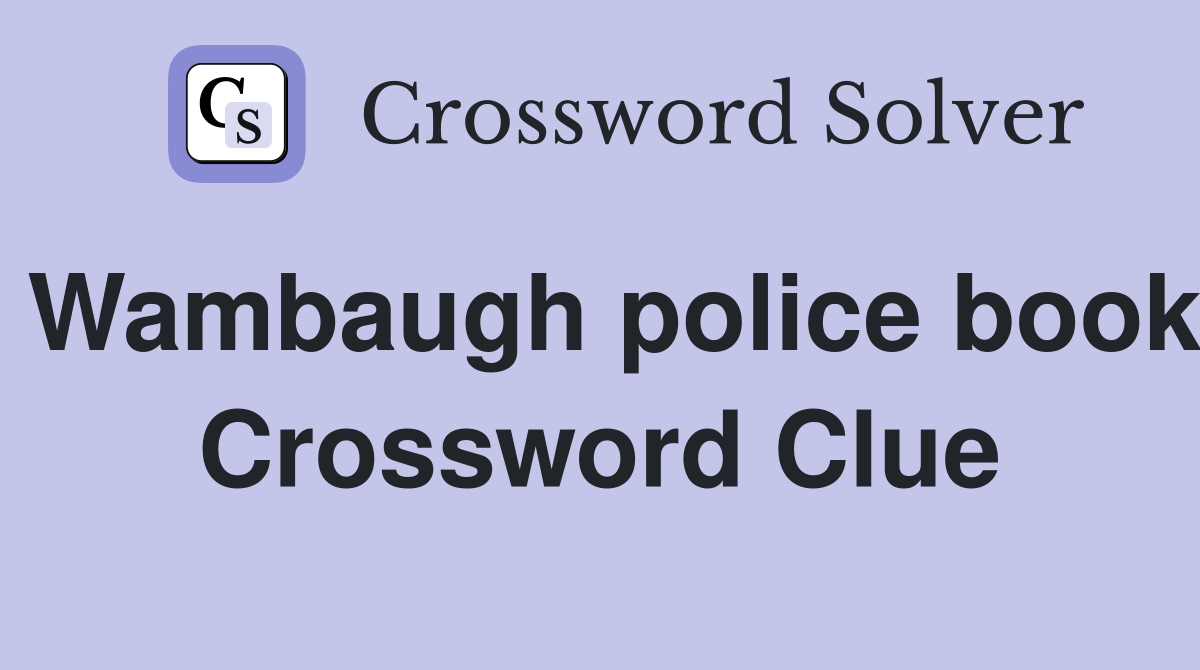 Wambaugh police book Crossword Clue