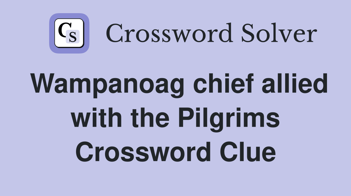 Wampanoag chief allied with the Pilgrims Crossword Clue