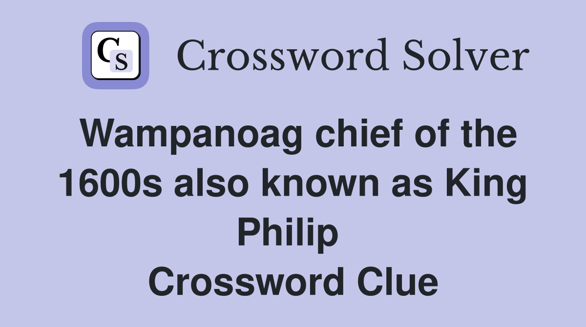 Wampanoag chief of the 1600s also known as King Philip  Crossword Clue