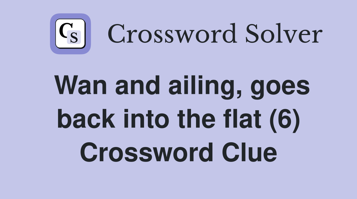 Wan and ailing, goes back into the flat (6) Crossword Clue