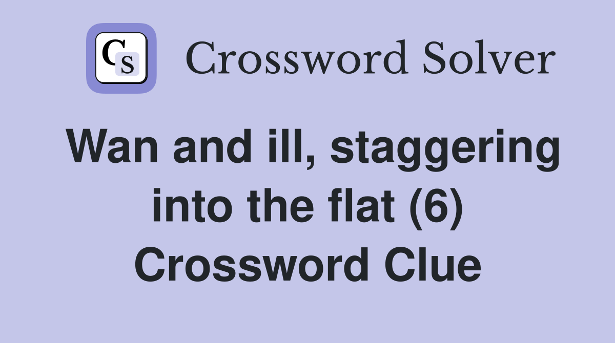 Wan and ill, staggering into the flat (6) Crossword Clue