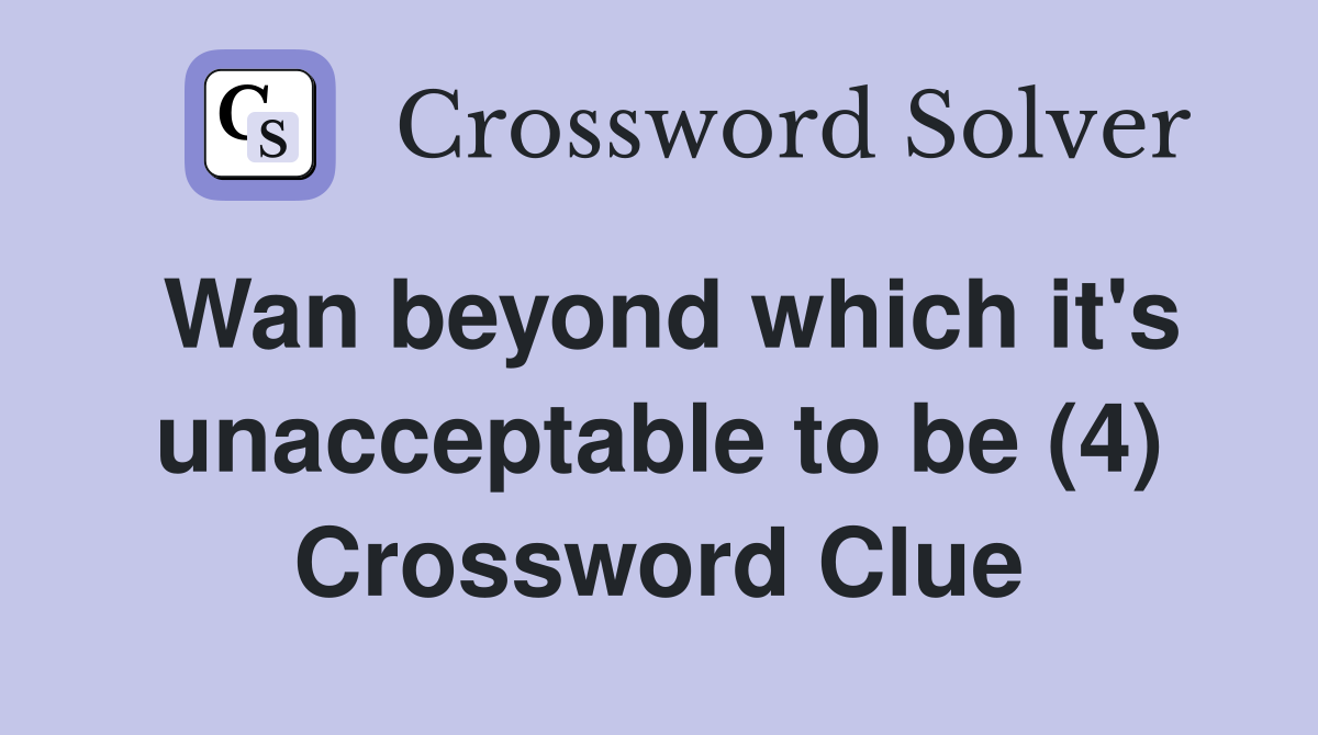 Wan beyond which it's unacceptable to be (4) Crossword Clue