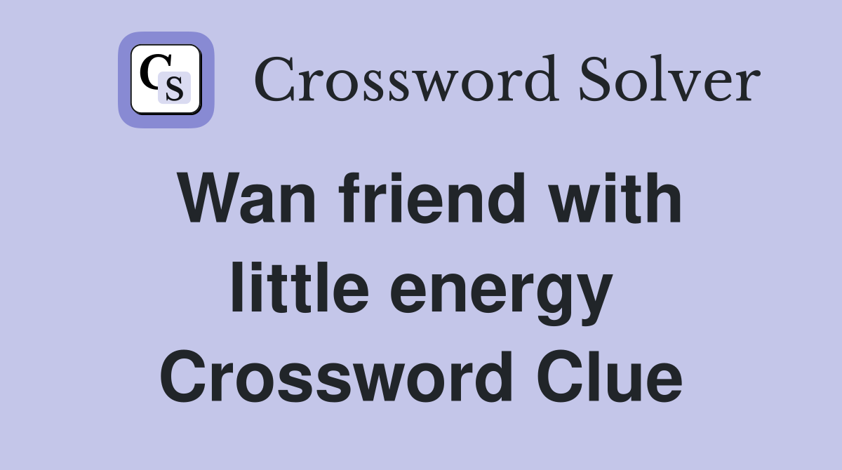 Wan friend with little energy Crossword Clue