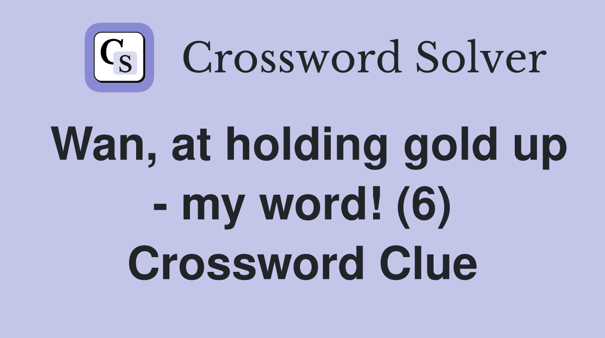 Wan, at holding gold up - my word! (6) Crossword Clue
