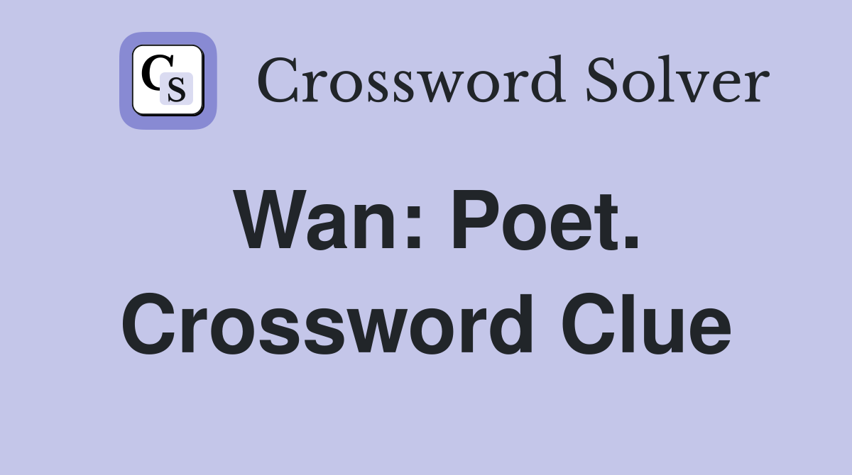 Wan: Poet. Crossword Clue