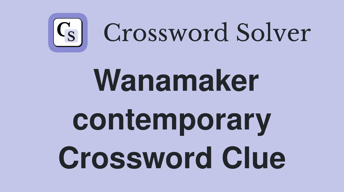 Wanamaker contemporary Crossword Clue