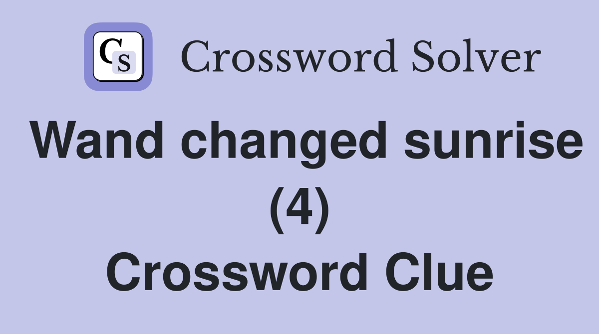 Wand changed sunrise (4) Crossword Clue