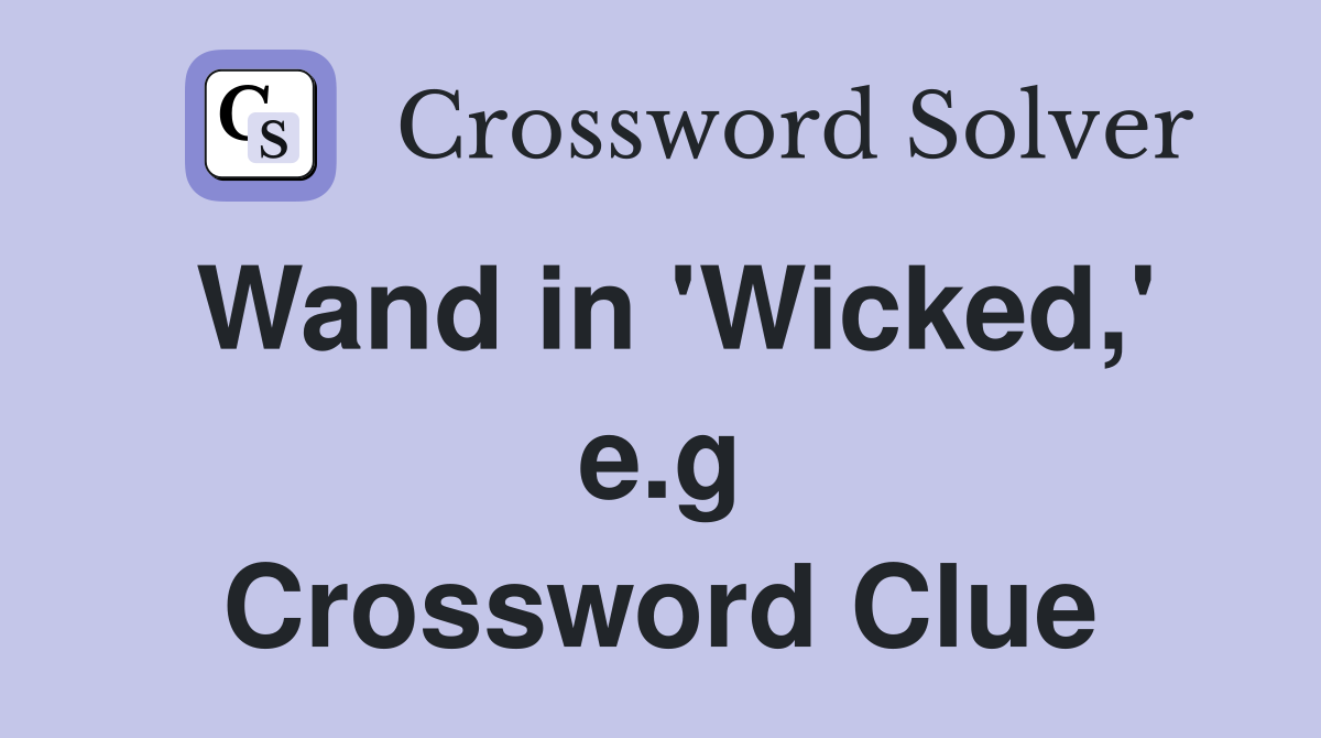 Wand in 'Wicked,' e.g Crossword Clue