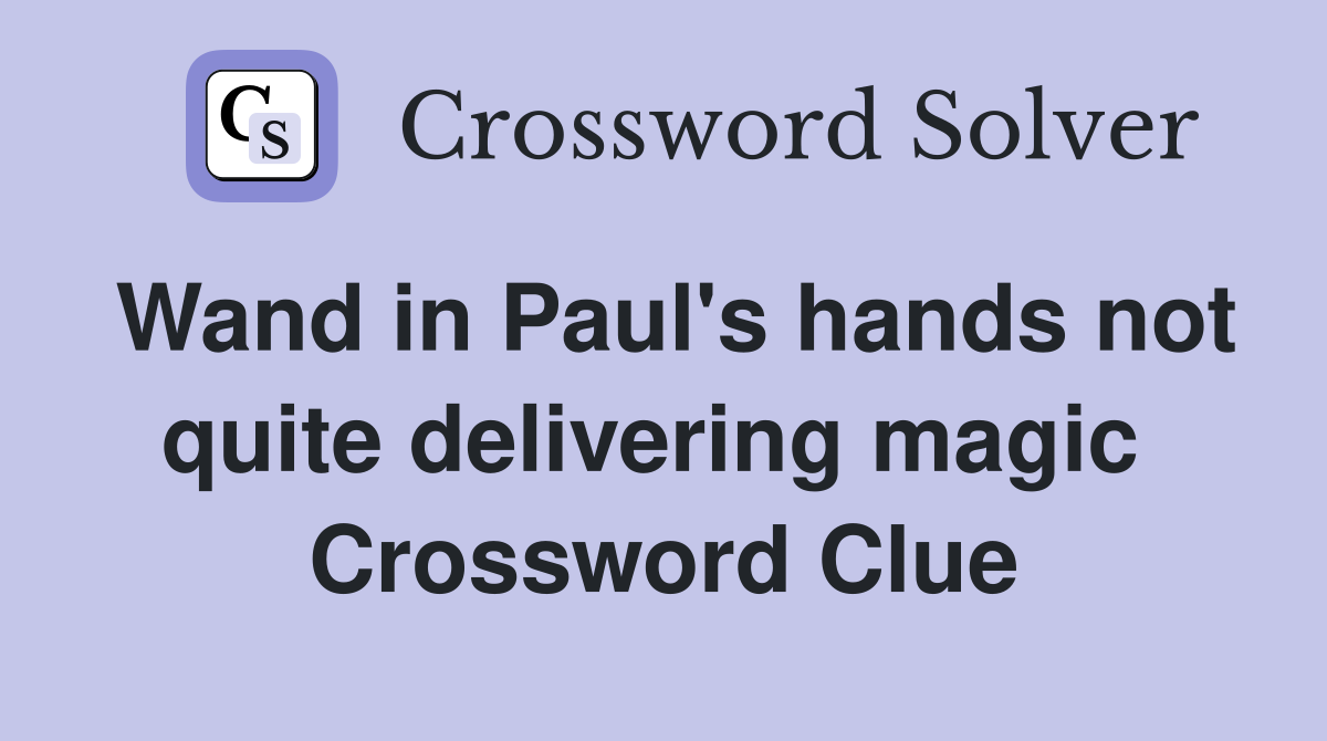 Wand in Paul's hands not quite delivering magic  Crossword Clue