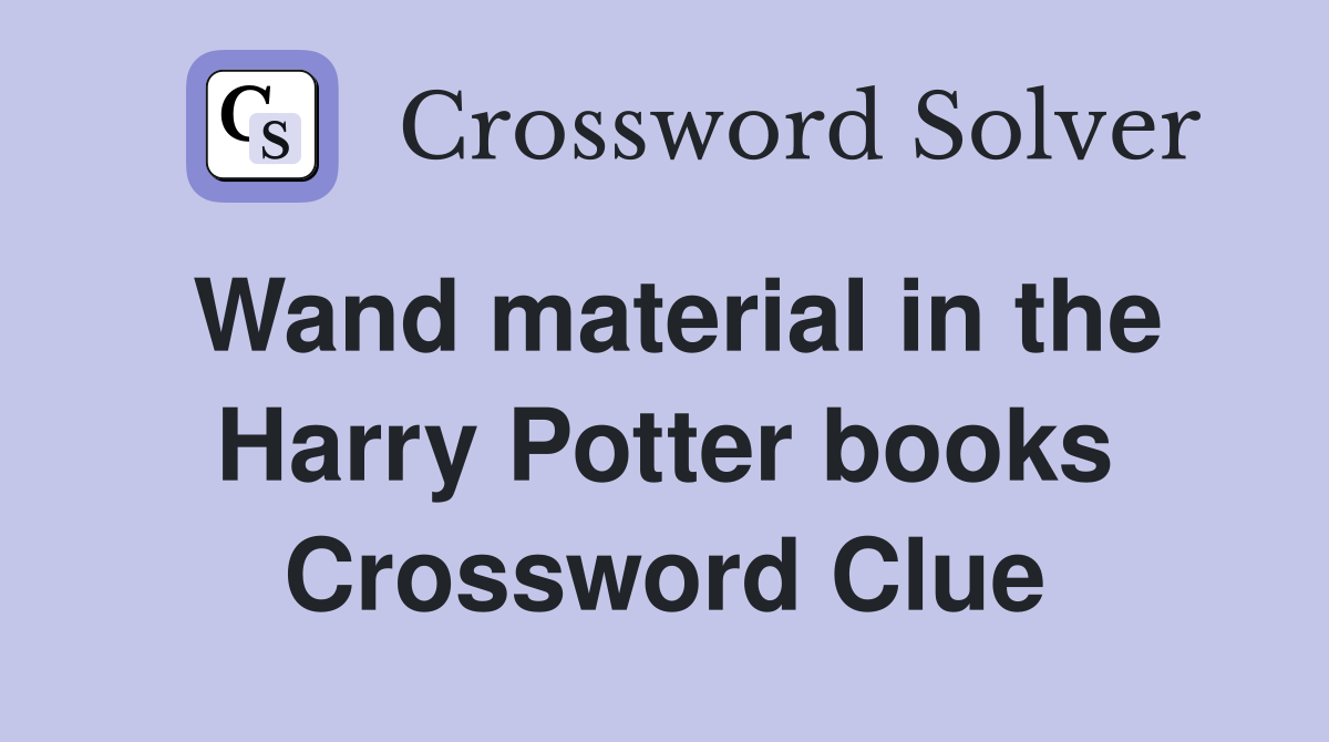 Wand material in the Harry Potter books Crossword Clue