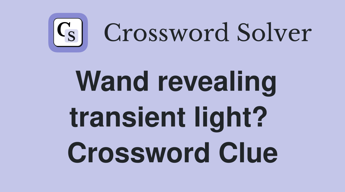 Wand revealing transient light?  Crossword Clue