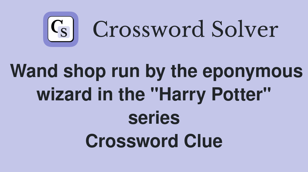 Wand shop run by the eponymous wizard in the "Harry Potter" series Crossword Clue