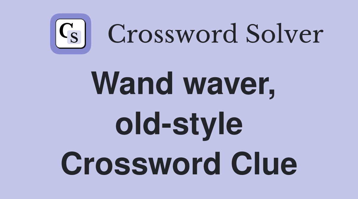 Wand waver, old-style Crossword Clue