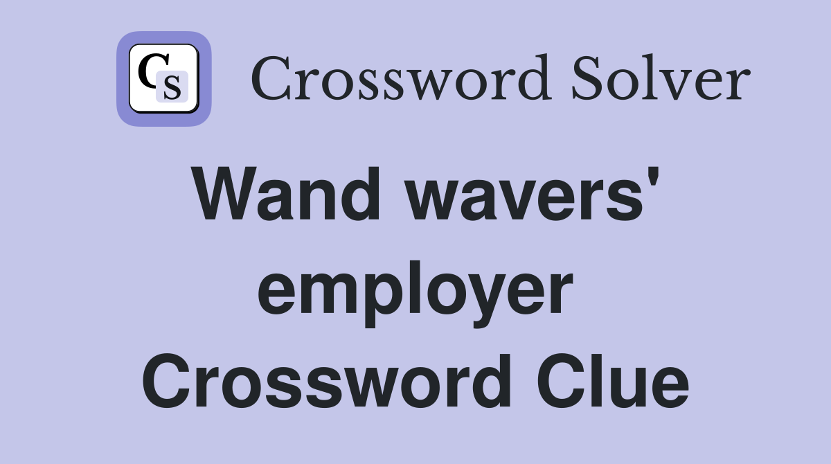 Wand wavers' employer Crossword Clue