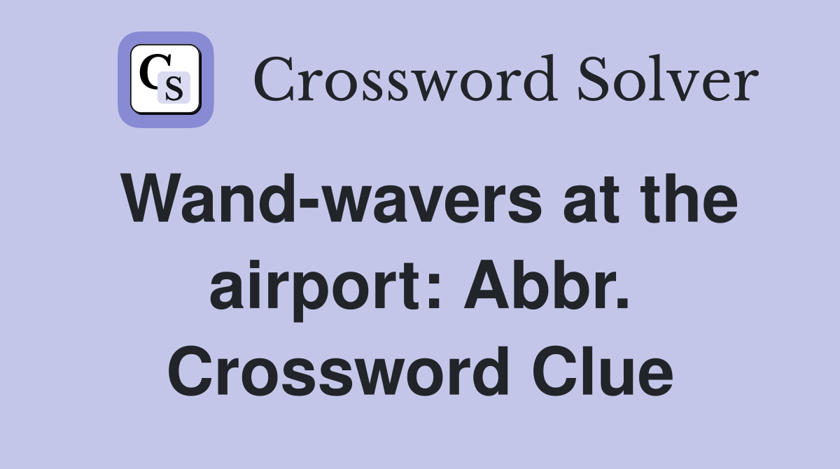 Wand-wavers at the airport: Abbr. Crossword Clue