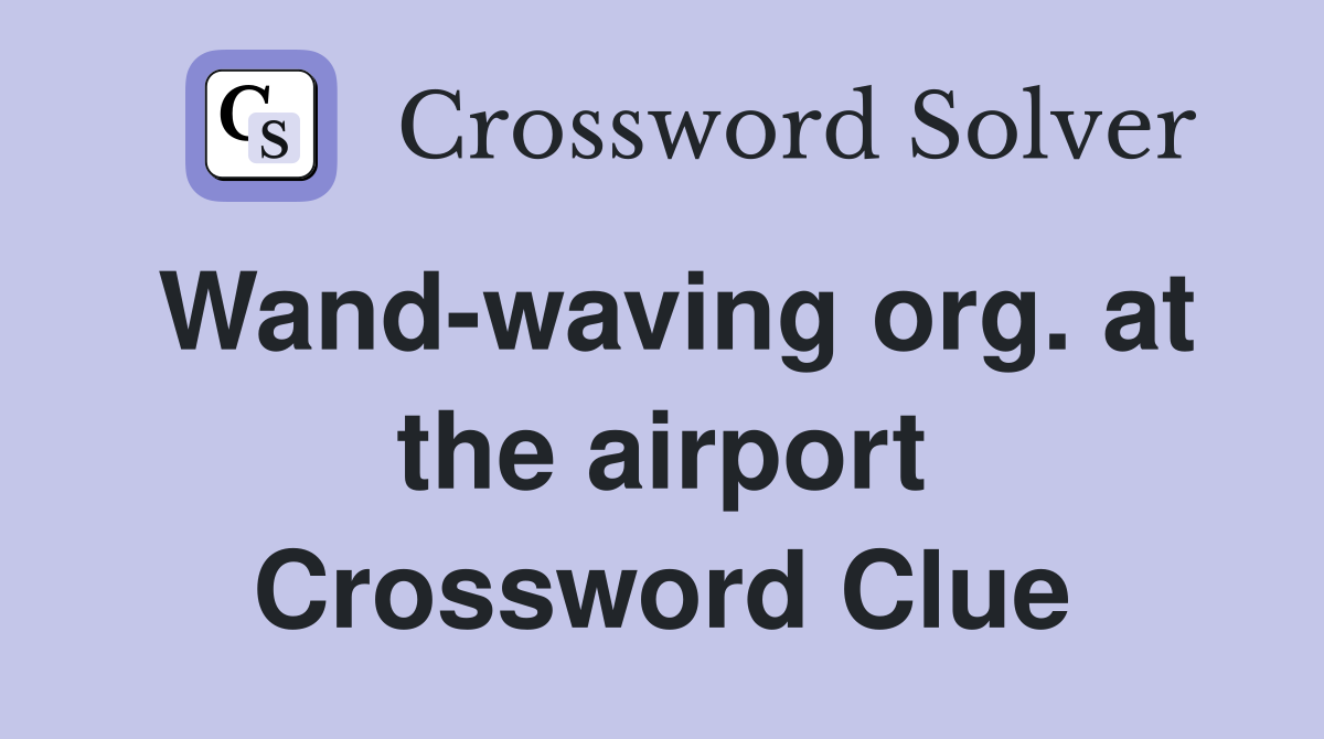 Wand-waving org. at the airport Crossword Clue