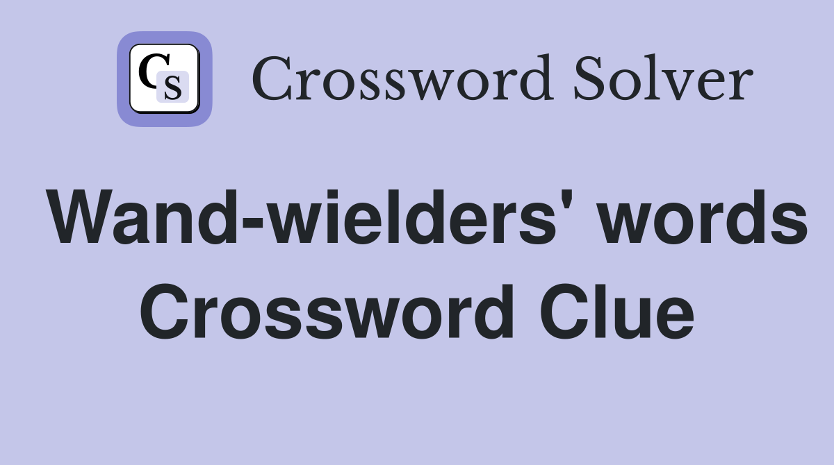 Wand-wielders' words Crossword Clue