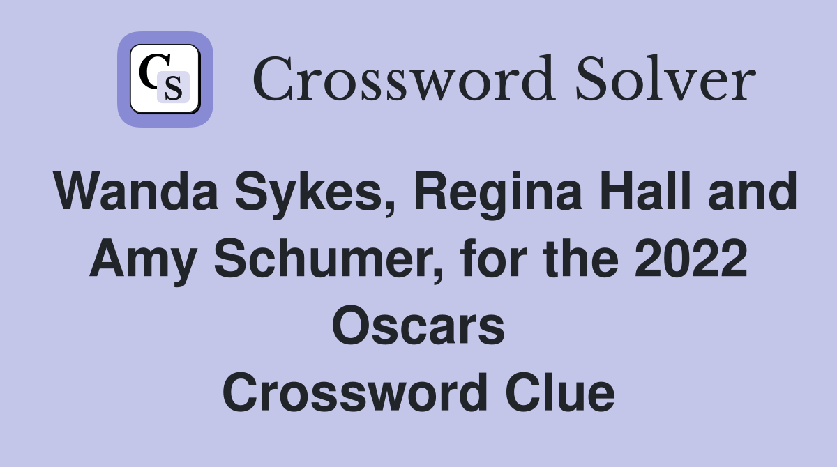 Wanda Sykes, Regina Hall and Amy Schumer, for the 2022 Oscars Crossword Clue