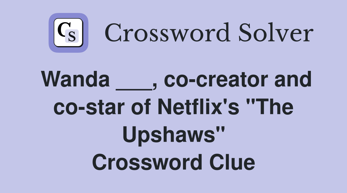 Wanda ___, co-creator and co-star of Netflix's "The Upshaws" Crossword Clue