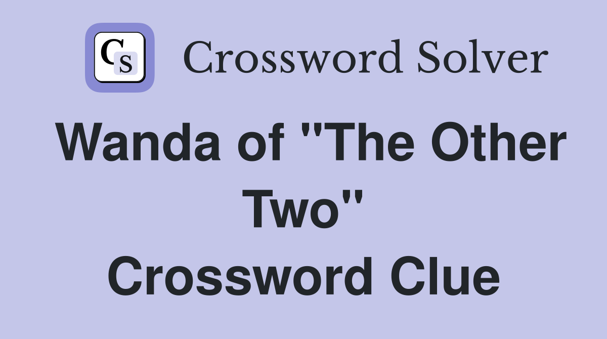 Wanda of "The Other Two" Crossword Clue