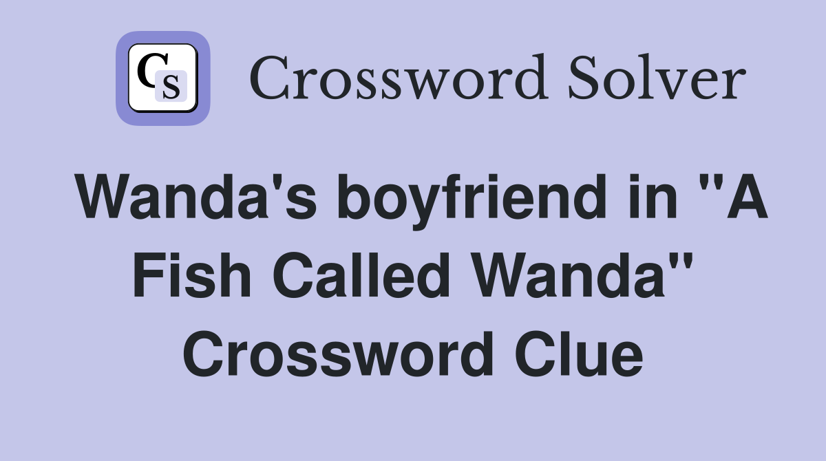 Wanda's boyfriend in "A Fish Called Wanda" Crossword Clue