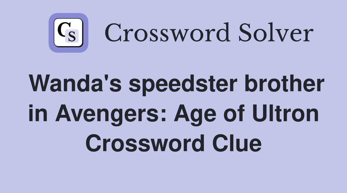 Wanda's speedster brother in Avengers: Age of Ultron Crossword Clue