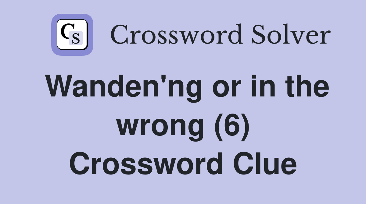 Wanden'ng or in the wrong (6) Crossword Clue
