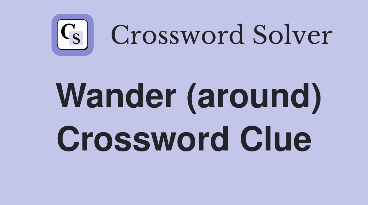 Wander (around) Crossword Clue
