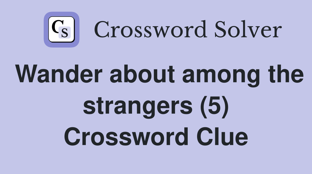 Wander about among the strangers (5) Crossword Clue
