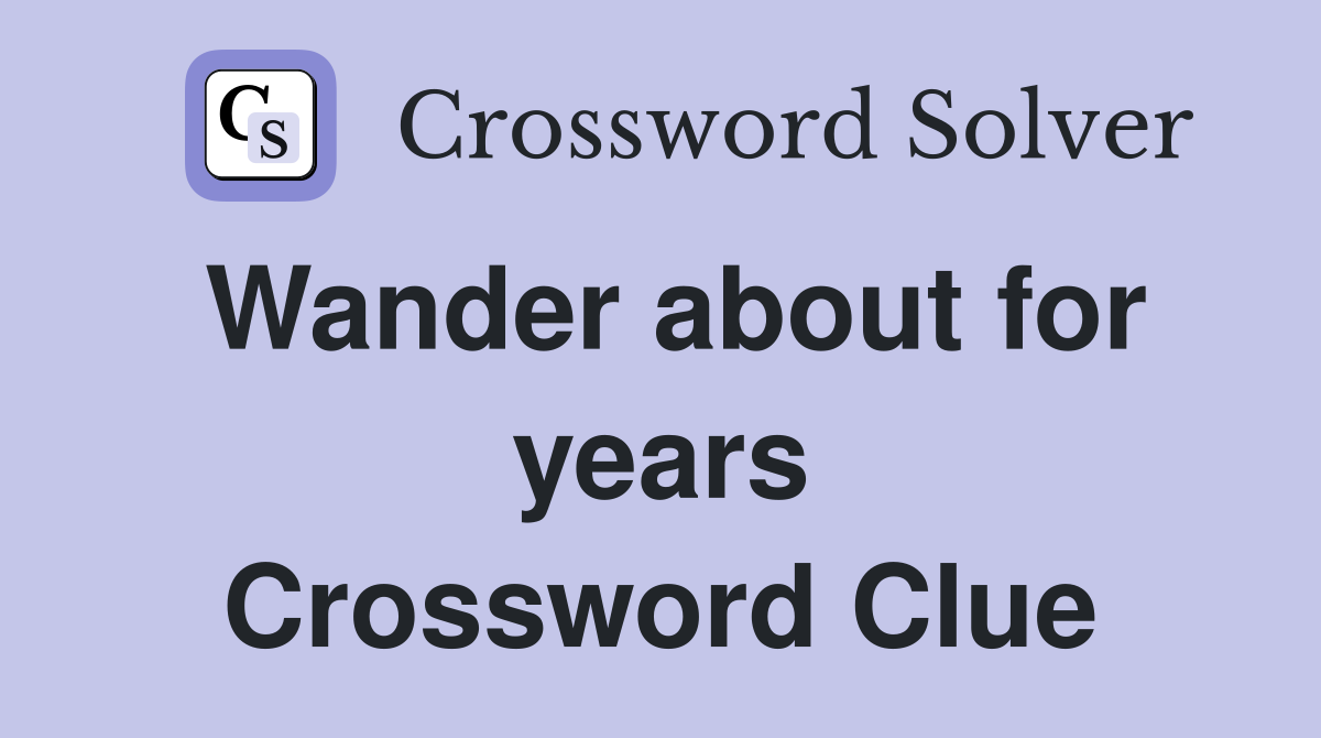 Wander about for years Crossword Clue